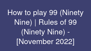 How to play 99 (Ninety Nine) | Rules of 99 (Ninety Nine) - [November 2022]